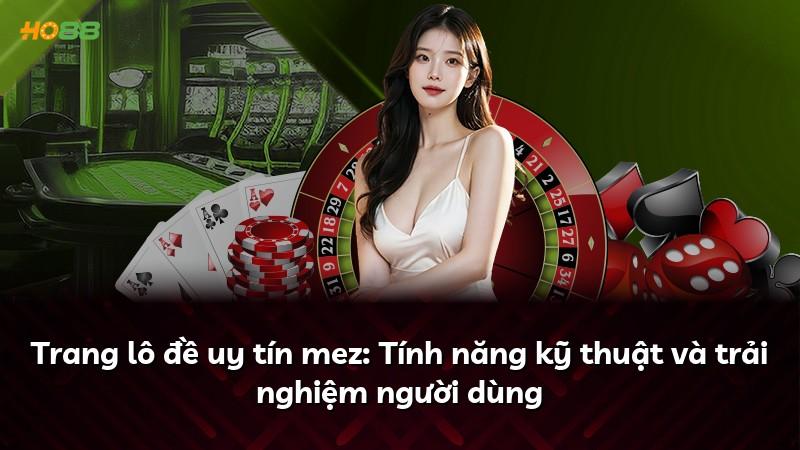 Trang lô đề uy tín mez: Tính năng kỹ thuật và trải nghiệm người dùng